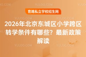 2026年北京东城区小学跨区转学条件有哪些?最新政策解读