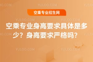 空乘專業身高要求具體是多少?身高要求嚴格嗎?