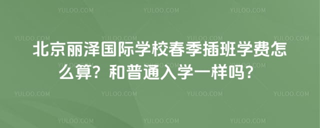 北京丽泽国际学校春季插班学费