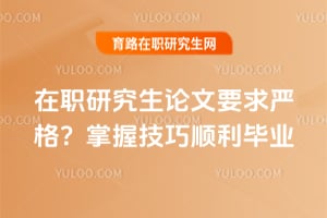 在职研究生论文要求严格?掌握技巧顺利毕业