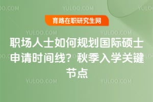 职场人士如何规划国际硕士申请时间线?2026年秋季入学关键节点
