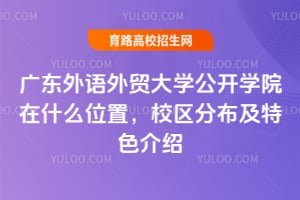 �㶫������ó��ѧ����ѧԺ��ʲôλ�ã�У���ֲ�����ɫ����