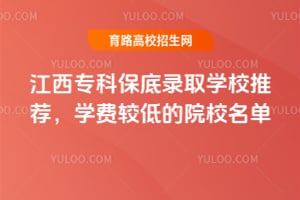 江西專科保底錄取學校推薦，學費較低的院校名單