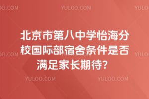 2026年北京市第八中学怡海分校国际部宿舍条件是否满足家长期待？
