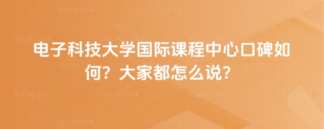 電子科技大學(xué)國際課程中心口碑