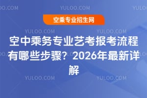 空中乘務專業藝考報考流程有哪些步驟?2026年最新詳解