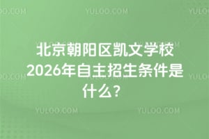 北京朝陽區(qū)凱文學(xué)校2026年自主招生條件是什么？