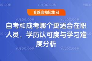 自考和成考哪個更適合在職人員？學(xué)歷認(rèn)可度與學(xué)習(xí)難度分析