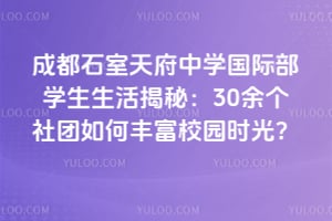 成都石室天府中学国际部学生生活揭秘：30余个社团如何丰富校园时光？