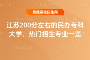 江苏200分左右的民办专科大学,热门招生专业一览