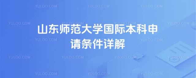 山东师范大学国际本科申请条件