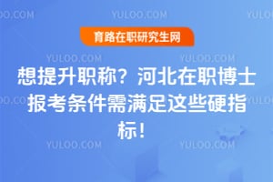 想提升职称？河北在职博士报考条件2026年需满足这些硬指标！