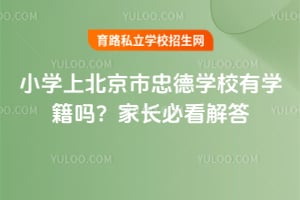 小学上北京市忠德学校有学籍吗?家长必看解答!