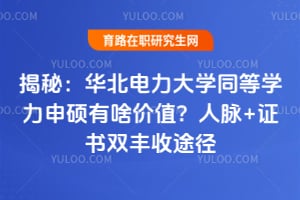 揭秘：华北电力大学同等学力申硕有啥价值？人脉+证书双丰收途径