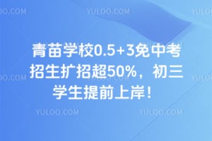 青苗学校0.5+3免中考招生扩招超50%，初三学生提前上岸！