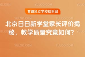 北京日日新学堂家长评价揭秘，教学质量究竟如何？