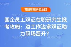 国企员工双证在职研究生报考攻略：边工作边拿双证助力职场晋升？