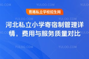 2026年河北私立小学寄宿制管理详情,费用与服务质量对比!