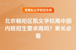 2026年北京朝阳区凯文学校高中国内班招生要求高吗？家长必看