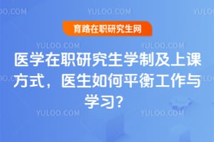 医学在职研究生学制及上课方式，医生如何平衡工作与学习？