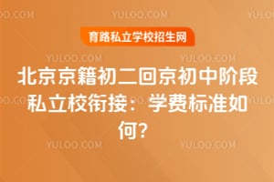 2026年北京京籍初二回京初中阶段私立校衔接:学费标准如何?