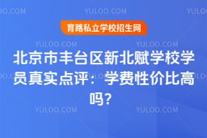 北京市丰台区新北赋学校学员真实点评:学费性价比高吗?