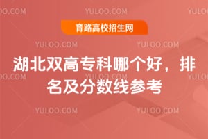 湖北双高专科哪个好？排名及分数线参考