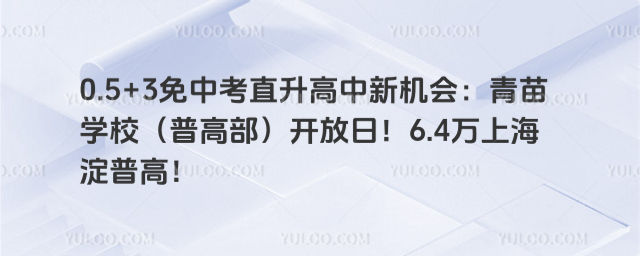 0.5+3免中考直升高中新机会：青苗学校（普高部）开放日！6.4万上海淀普高！