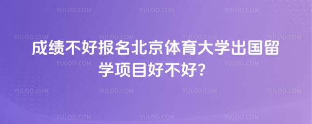 成绩不好报名北京体育大学出国留学项目
