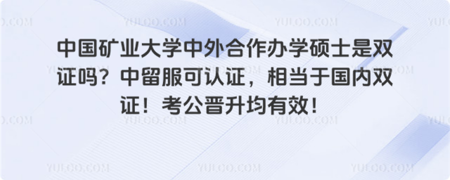 中国矿业大学中外合作办学硕士是双证吗?中留服可认证,相当于国内双证!考公晋升均有效!