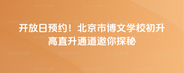 开放日预约！北京市博文学校初升高直升通道邀你探秘