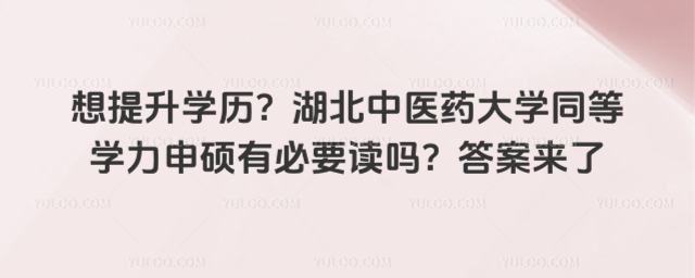 想提升学历？湖北中医药大学同等学力申硕有必要读吗？答案来了
