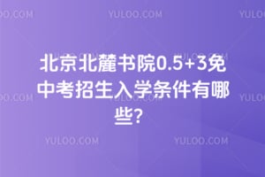 2026年北京北麓书院0.5+3免中考招生入学条件有哪些？