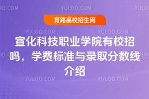 宣化科技职业学院有校招吗？学费标准与录取分数线介绍