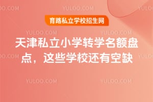 天津私立小学转学名额盘点,这些学校还有空缺!