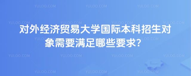 对外经济贸易大学国际本科招生对象