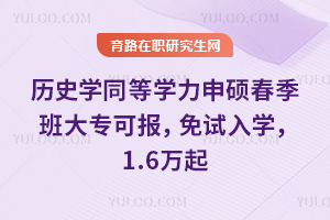 历史学同等学力申硕春季班大专可报，免试入学，1.6万起