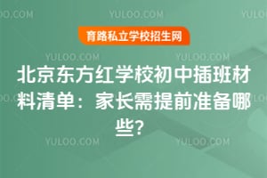 2026年北京东方红学校初中插班材料清单：家长需提前准备哪些？