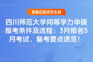 四川师范大学同等学力申硕报考条件及流程：2026年3月报名5月考试，备考要点速览！
