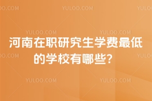 河南在职研究生学费最低的学校有哪些？