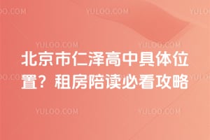 北京市仁泽高中具体位置？2026租房陪读必看攻略