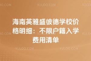 2026年海南英雅盛彼德学校价格明细：不限户籍入学费用清单