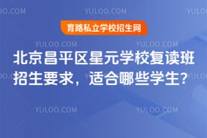 北京昌平区星元学校复读班招生要求，适合哪些学生？