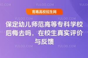保定幼儿师范高等专科学校后悔去吗？在校生真实评价与反馈