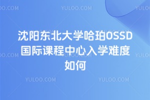 2026沈阳东北大学哈珀OSSD国际课程中心入学难度如何？
