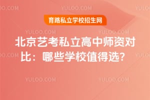 北京艺考私立高中师资对比:哪些学校值得选?