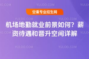 機(jī)場(chǎng)地勤就業(yè)前景如何?薪資待遇和晉升空間詳解