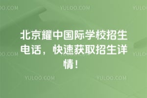 北京耀中国际学校招生电话多少？如何快速获取招生详情？