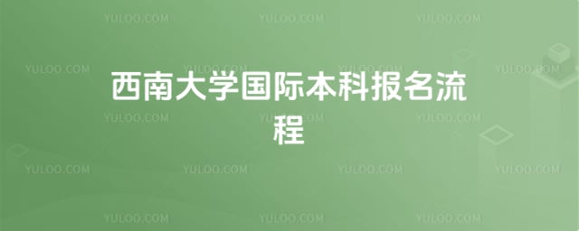 西南大学国际本科报名流程