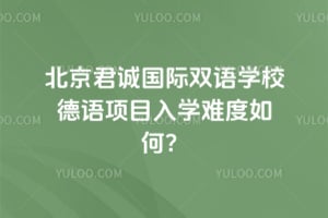 2026年北京君诚国际双语学校德语项目入学难度如何？